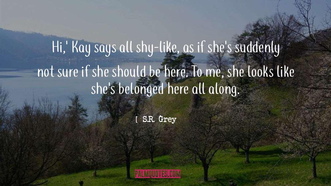 S.R. Grey Quotes: Hi,' Kay says all shy-like,