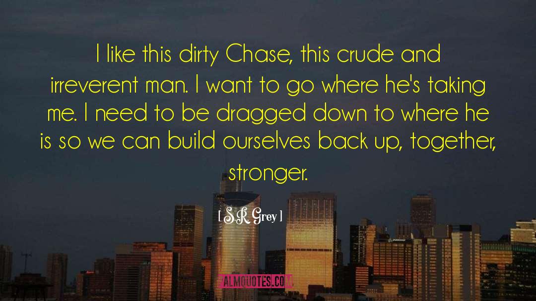 S.R. Grey Quotes: I like this dirty Chase,