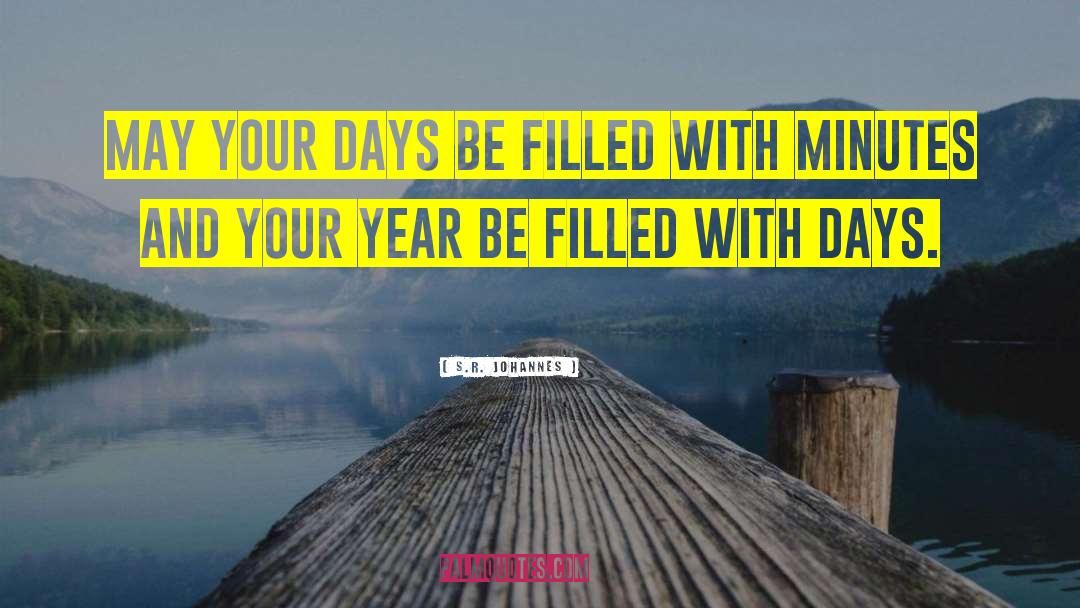 S.R. Johannes Quotes: May your days be filled