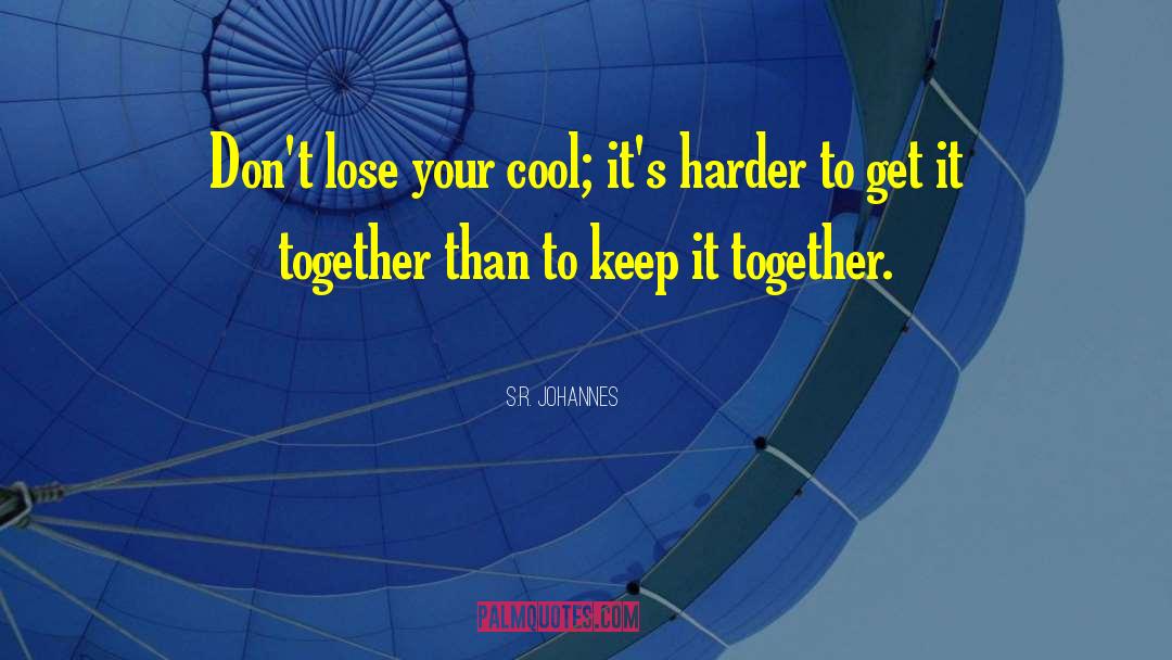 S.R. Johannes Quotes: Don't lose your cool; it's