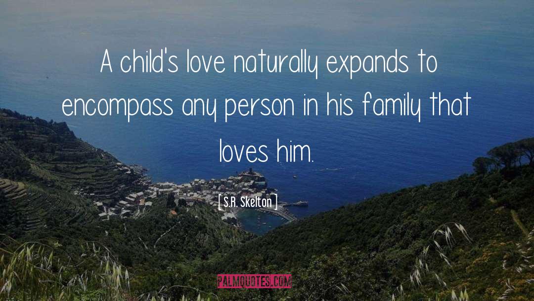 S.R. Skelton Quotes: A child's love naturally expands