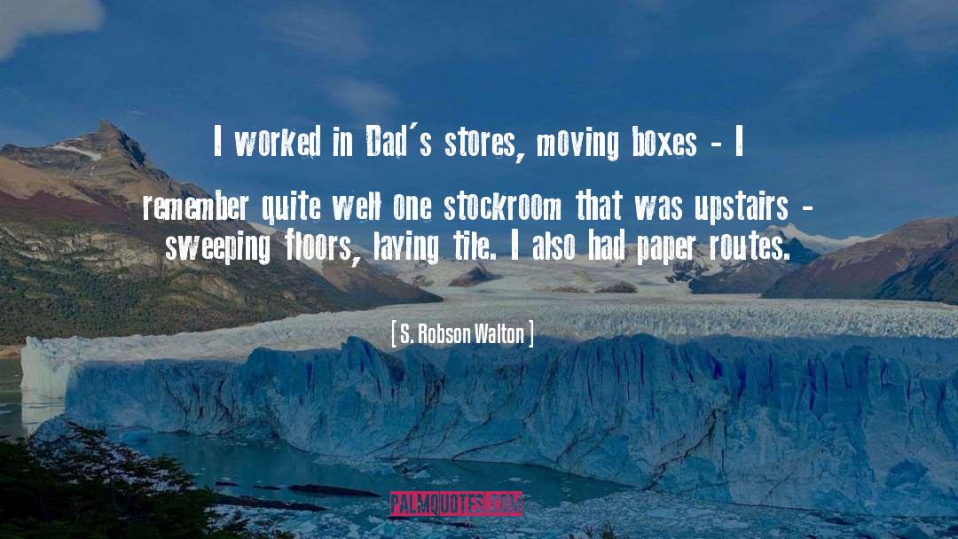 S. Robson Walton Quotes: I worked in Dad's stores,