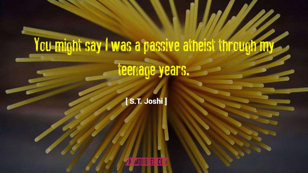 S.T. Joshi Quotes: You might say I was