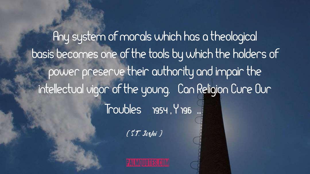S.T. Joshi Quotes: Any system of morals which