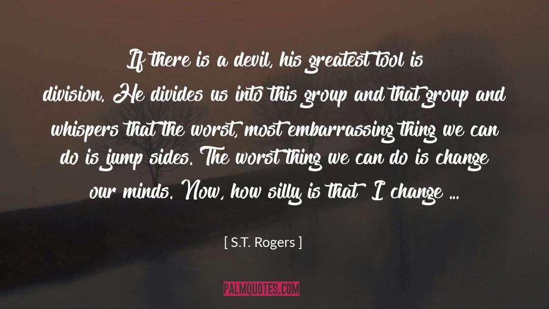 S.T. Rogers Quotes: If there is a devil,