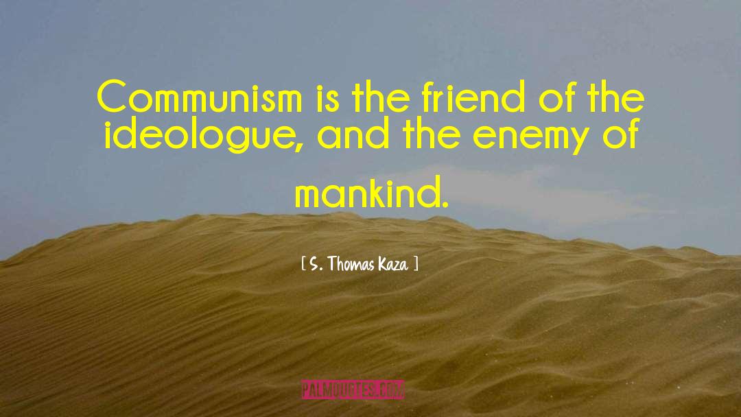 S. Thomas Kaza Quotes: Communism is the friend of