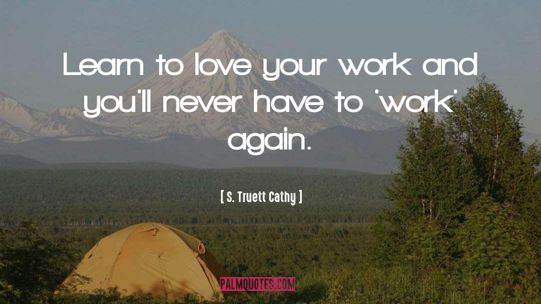 S. Truett Cathy Quotes: Learn to love your work