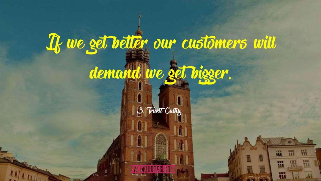 S. Truett Cathy Quotes: If we get better our