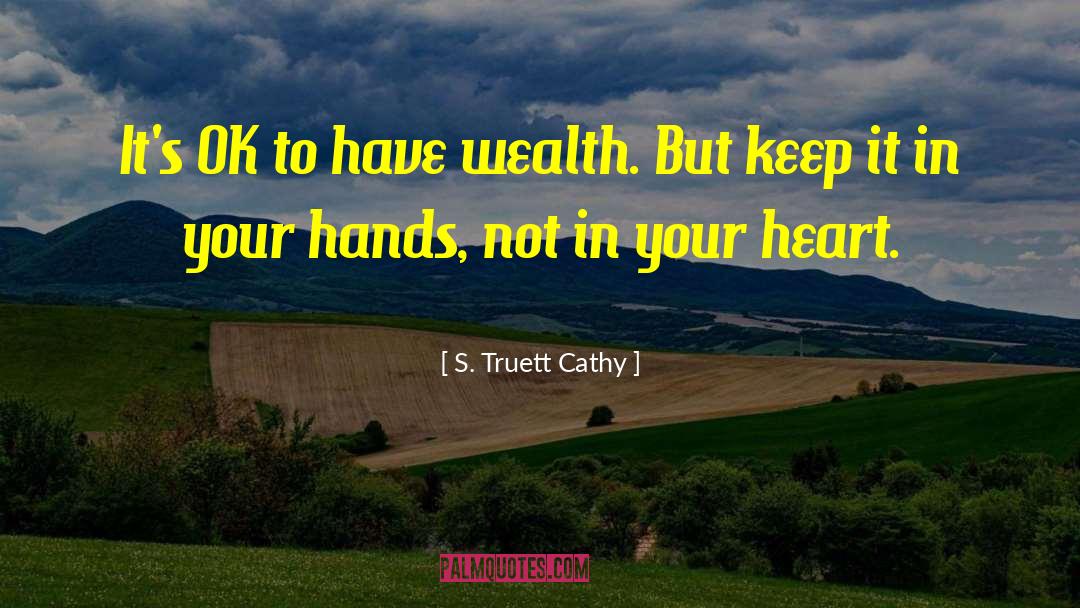 S. Truett Cathy Quotes: It's OK to have wealth.