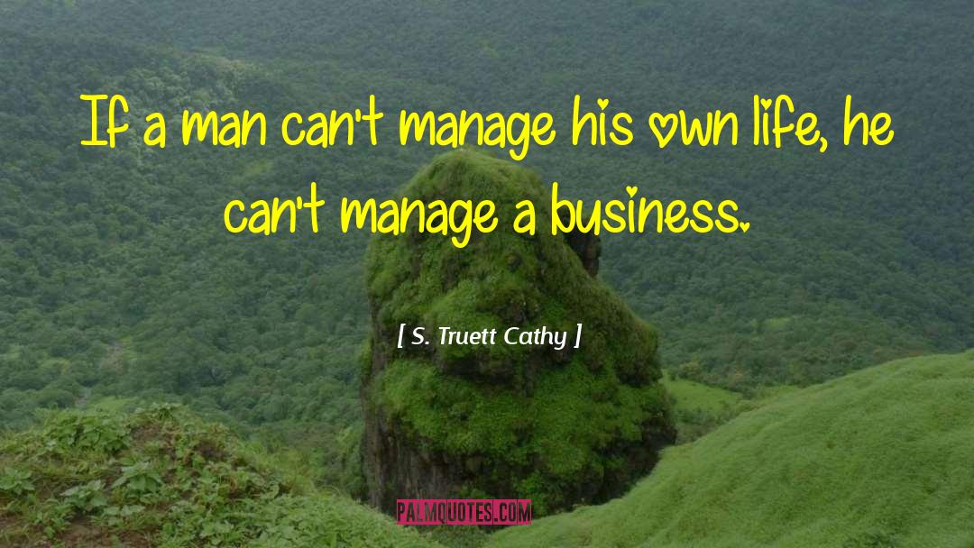 S. Truett Cathy Quotes: If a man can't manage