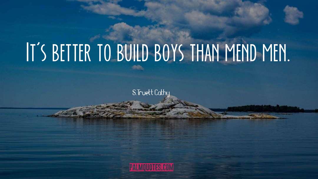 S. Truett Cathy Quotes: It's better to build boys