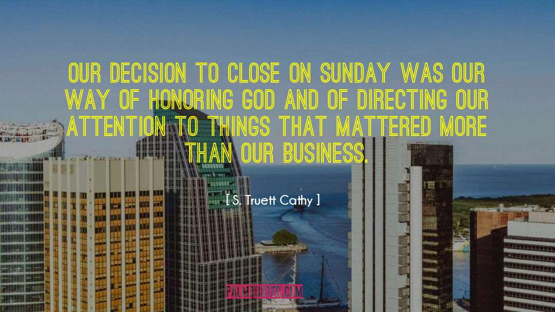 S. Truett Cathy Quotes: Our decision to close on