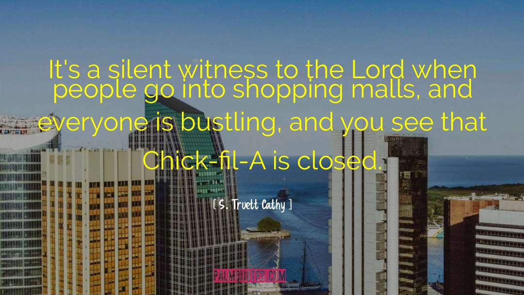 S. Truett Cathy Quotes: It's a silent witness to
