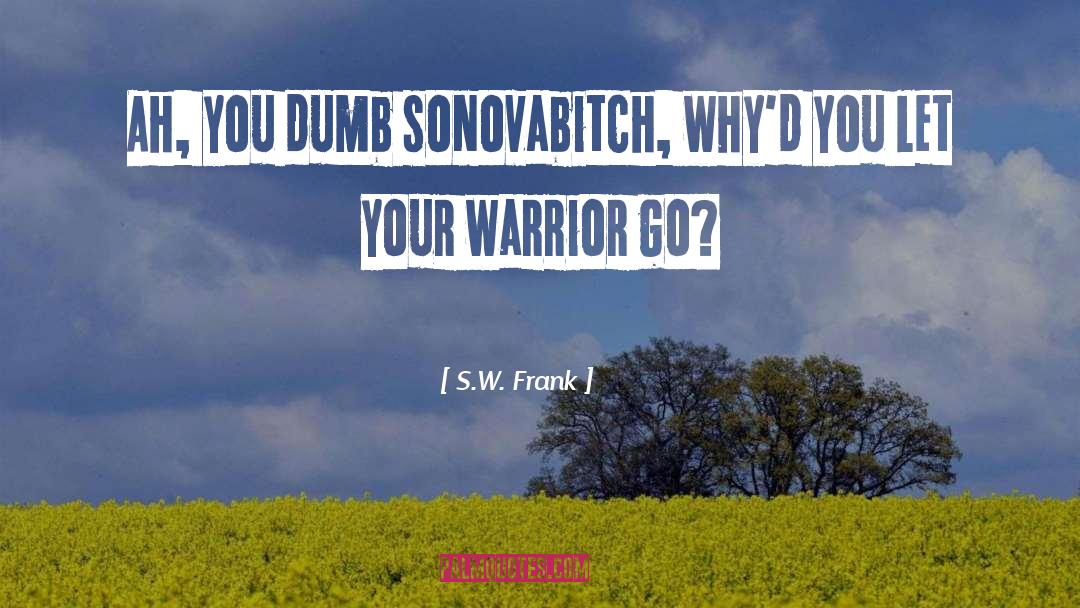 S.W. Frank Quotes: Ah, you dumb sonovabitch, why'd