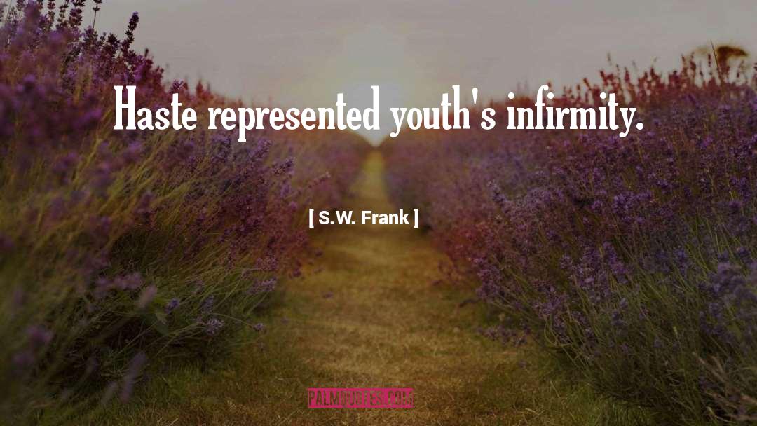 S.W. Frank Quotes: Haste represented youth's infirmity.