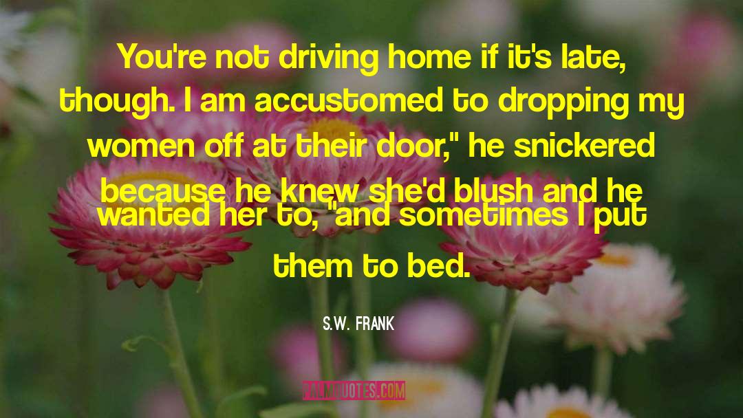 S.W. Frank Quotes: You're not driving home if