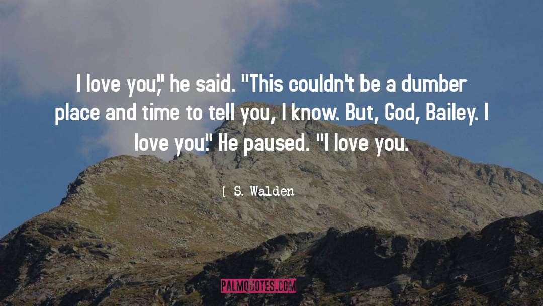 S. Walden Quotes: I love you,