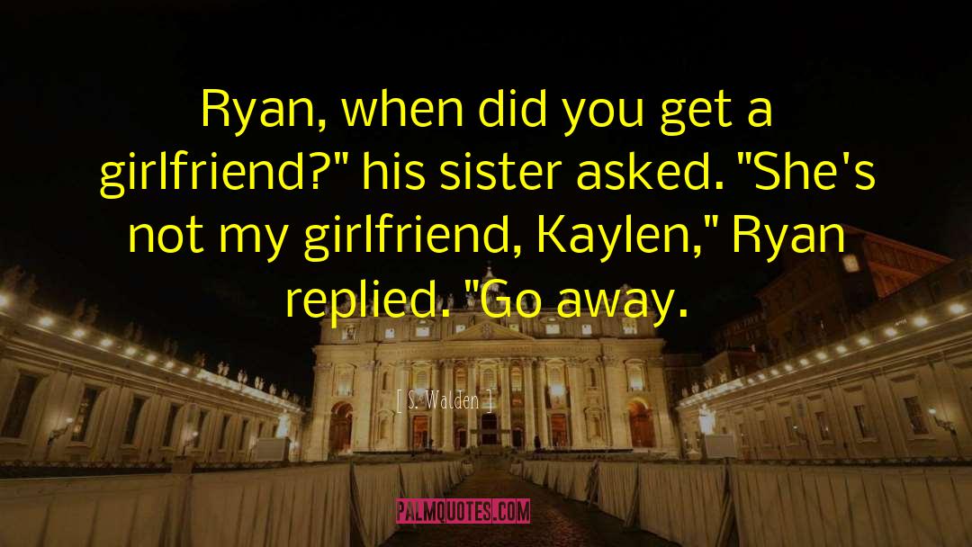 S. Walden Quotes: Ryan, when did you get