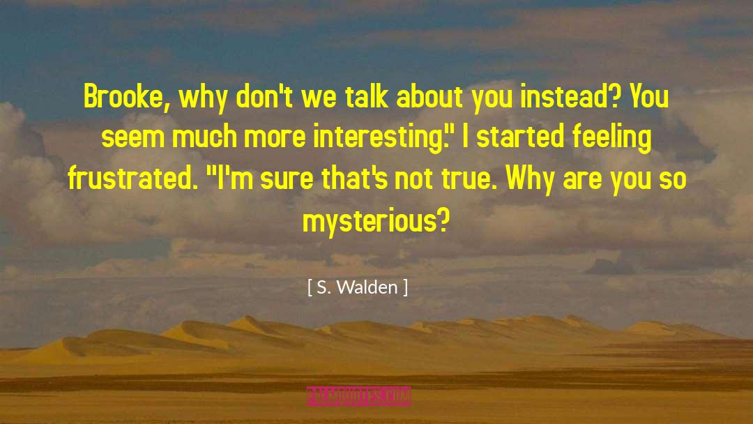 S. Walden Quotes: Brooke, why don't we talk