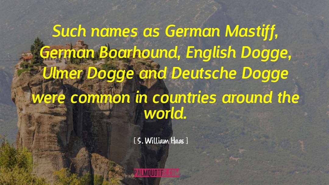 S. William Haas Quotes: Such names as German Mastiff,