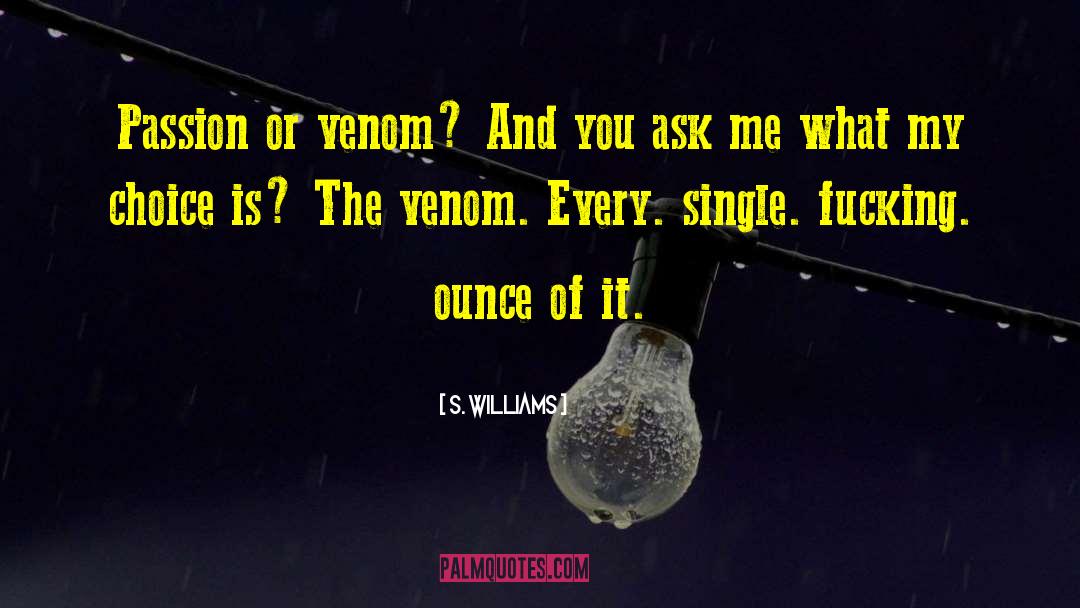 S. Williams Quotes: Passion or venom? And you