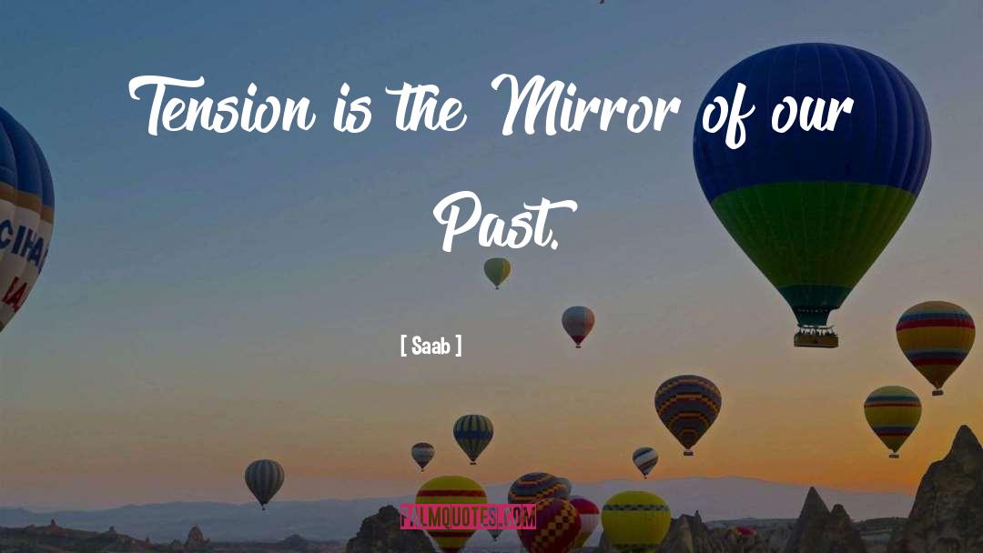 Saab Quotes: Tension is the Mirror of