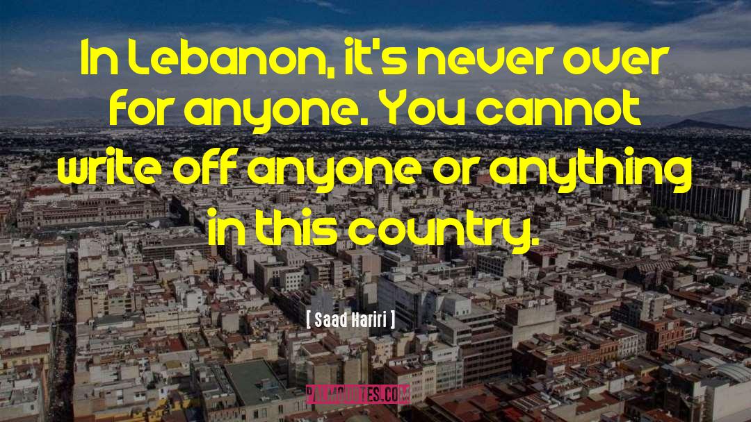 Saad Hariri Quotes: In Lebanon, it's never over