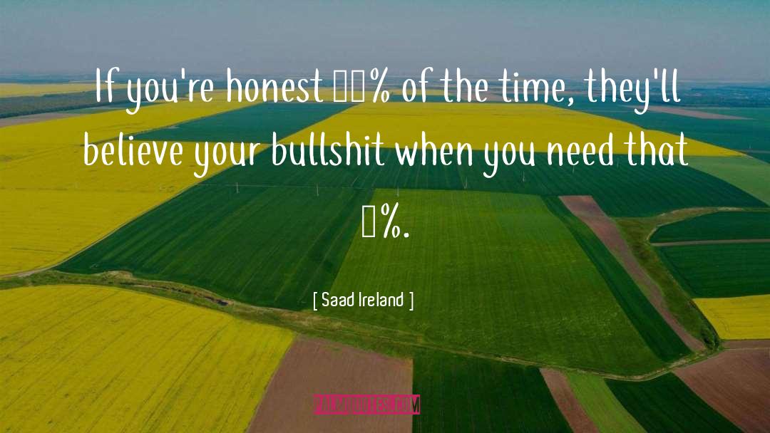 Saad Ireland Quotes: If you're honest 99% of