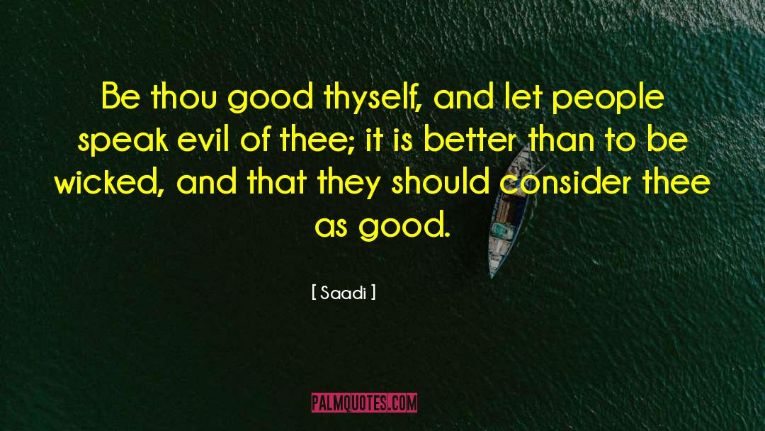Saadi Quotes: Be thou good thyself, and