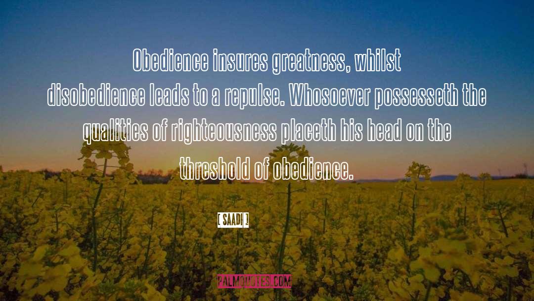 Saadi Quotes: Obedience insures greatness, whilst disobedience