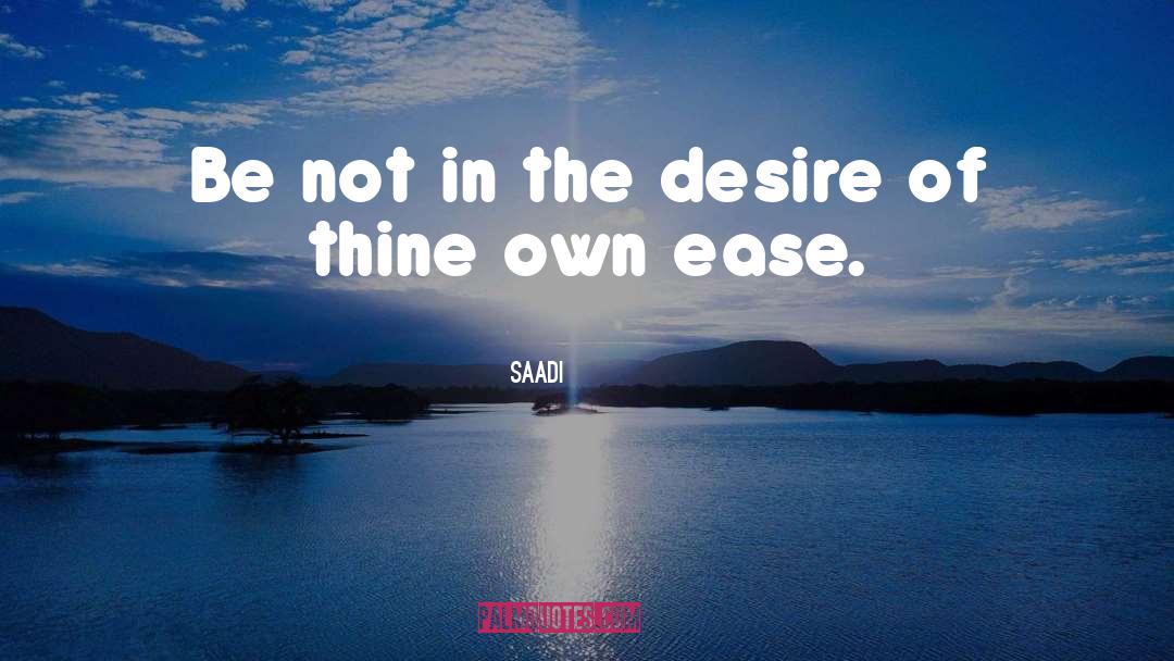 Saadi Quotes: Be not in the desire
