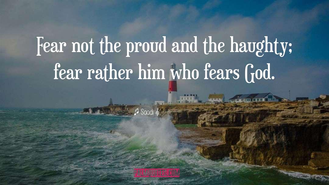 Saadi Quotes: Fear not the proud and