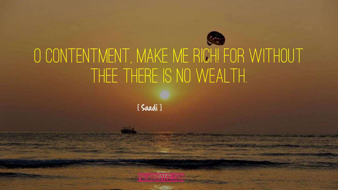 Saadi Quotes: O Contentment, make me rich!