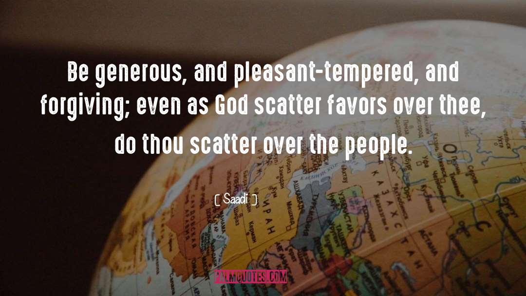 Saadi Quotes: Be generous, and pleasant-tempered, and