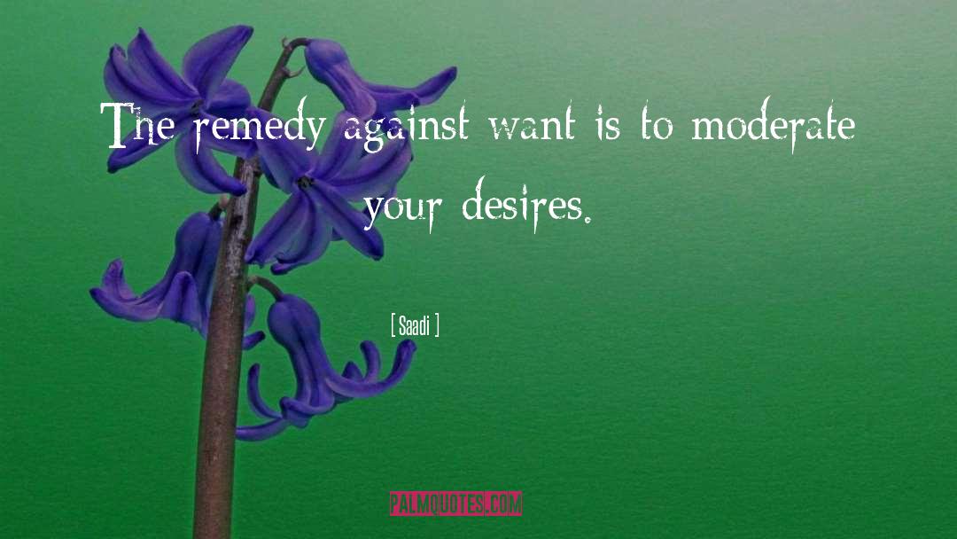 Saadi Quotes: The remedy against want is