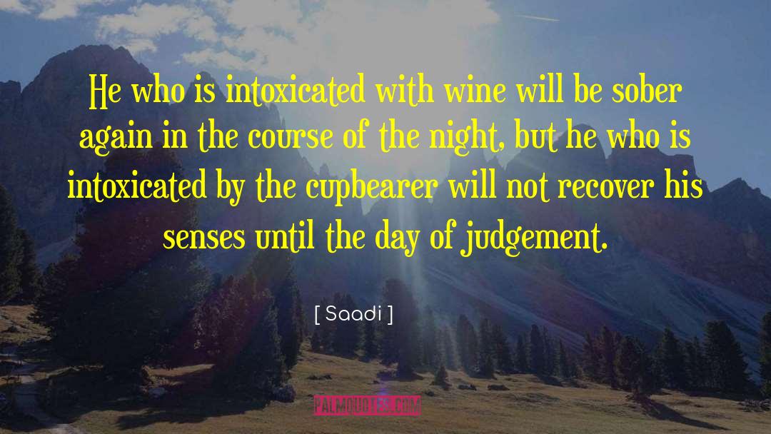 Saadi Quotes: He who is intoxicated with
