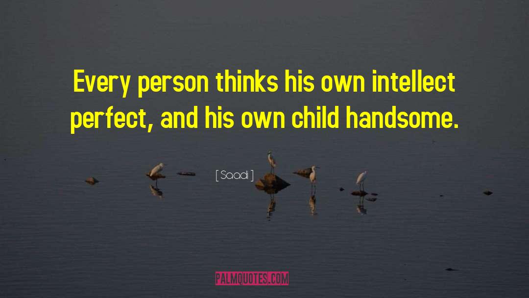 Saadi Quotes: Every person thinks his own