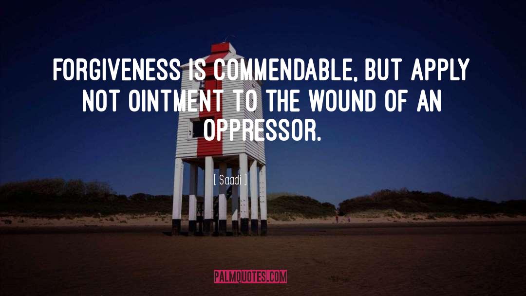 Saadi Quotes: Forgiveness is commendable, but apply