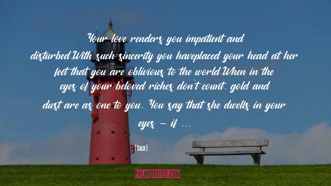 Saadi Quotes: Your love renders you impatient