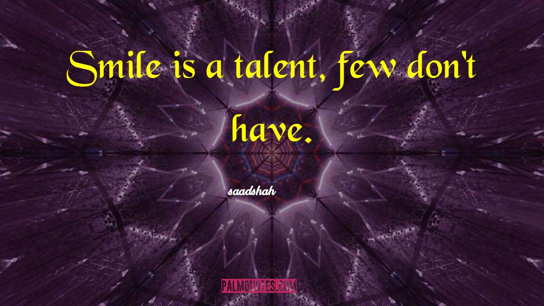 Saadshah Quotes: Smile is a talent, few