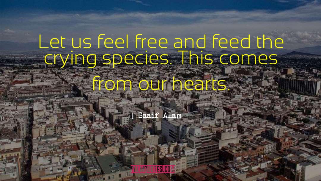 Saaif Alam Quotes: Let us feel free and