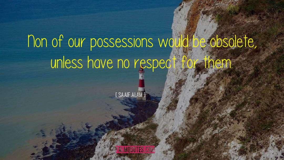 Saaif Alam Quotes: Non of our possessions would