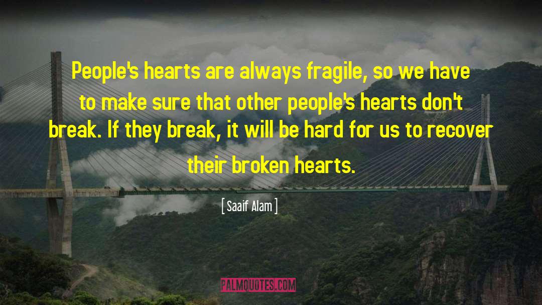 Saaif Alam Quotes: People's hearts are always fragile,