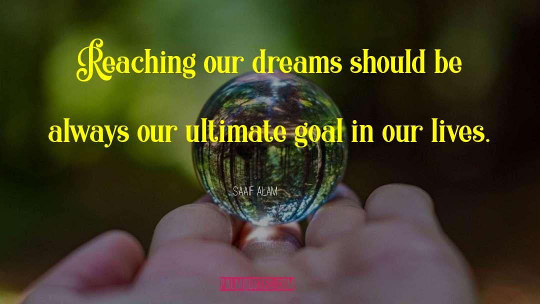 Saaif Alam Quotes: Reaching our dreams should be