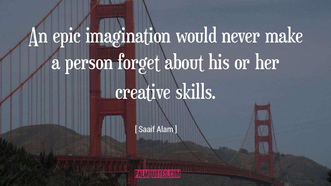 Saaif Alam Quotes: An epic imagination would never
