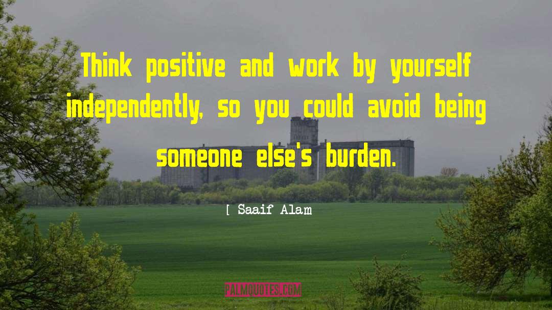 Saaif Alam Quotes: Think positive and work by