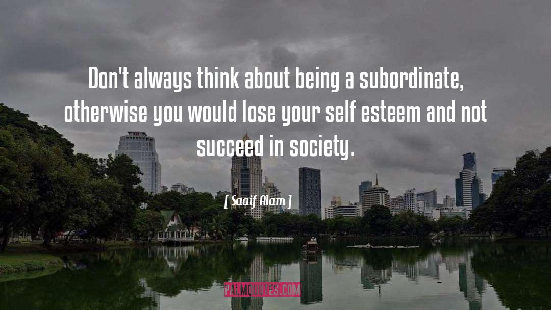 Saaif Alam Quotes: Don't always think about being