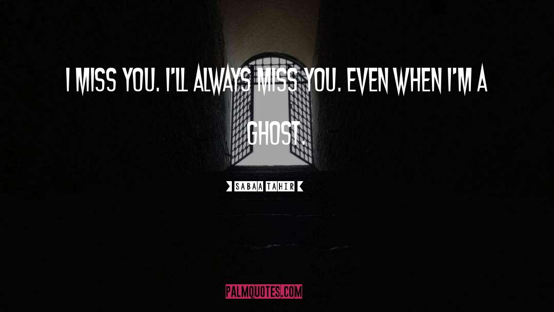 Sabaa Tahir Quotes: I miss you. I'll always