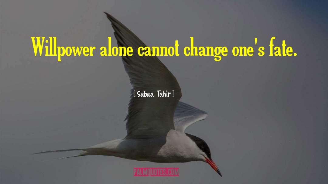 Sabaa Tahir Quotes: Willpower alone cannot change one's