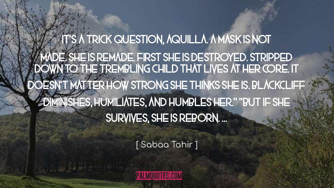 Sabaa Tahir Quotes: It's a trick question, Aquilla.